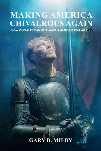 Making America Chivalrous Again: How Chivalry Can Help Make America Great Again