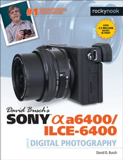 David Busch’s Sony Alpha a6400/ILCE-6400 Guide to Digital Photography