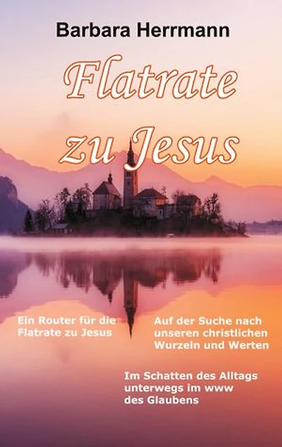Flatrate zu Jesus: Im Schatten des Alltags unterwegs im WWW des Glaubens