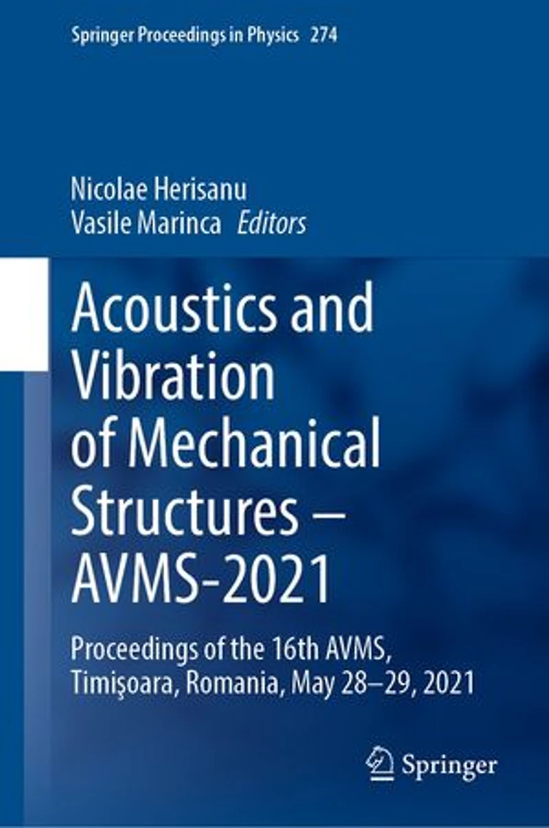 Acoustics And Vibration Of Mechanical Structures - Avms-2021: Proceedings The 16th Avms, Timiayoara, Romania, May 28-29