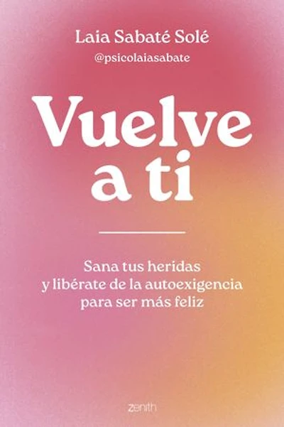 Vuelve a ti: Sana tus heridas y libérate de la autoexigencia para ser más feliz