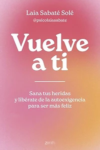 Vuelve a ti: Sana tus heridas y libérate de la autoexigencia para ser más feliz