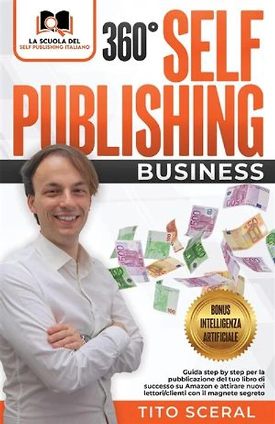 360° Self Publishing Business: Guida step by step per la pubblicazione del tuo libro di successo su Amazon e attirare nuovi lettori/clienti con il magnete segreto