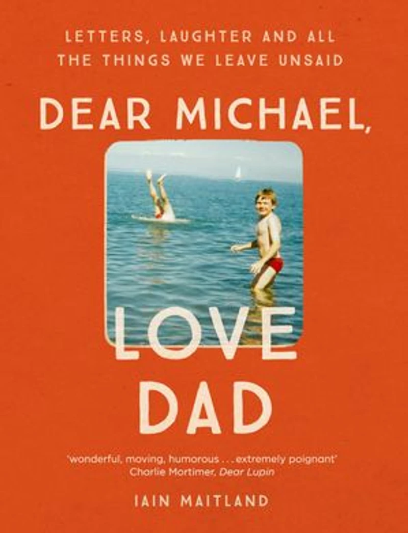 Dear Michael, Love Dad: Letters, Laughter And All The Things We Leave Unsaid.