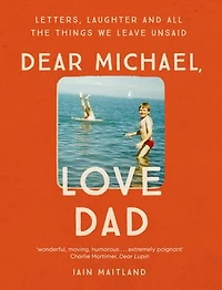 Dear Michael, Love Dad: Letters, Laughter And All The Things We Leave Unsaid.