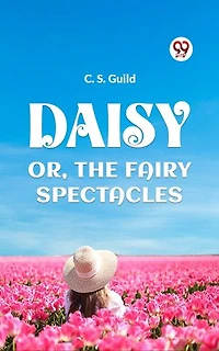 DAISY OR, THE FAIRY SPECTACLES