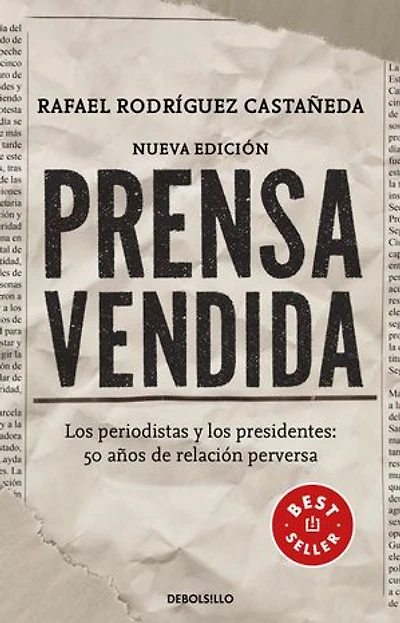 Prensa vendida: Los periodistas y los presidentes: 50 años de relación perversa