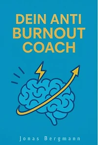 Dein Anti Burnout Coach: Erfahre wissenschaftlich fundierte Strategien gegen Stress und Erschöpfung