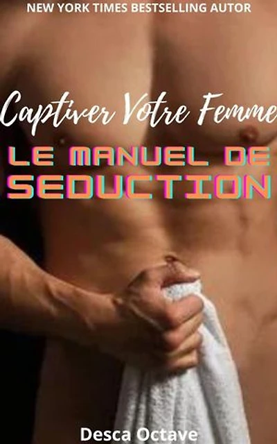 Captiver Votre Femme: Le Manuel de Séduction
