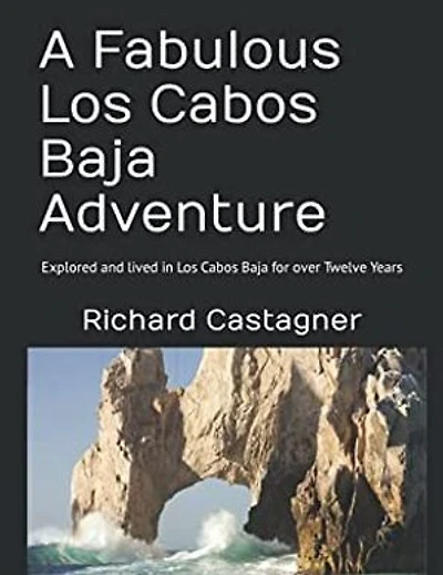 A Fabulous Los Cabos Baja Adventure: Explored and lived in Los Cabos Baja for over 15 years