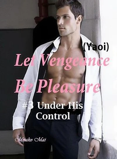 Let Vengeance Be Pleasure#3: Under His Control: Let Vengeance Be Pleasure, #3