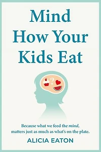 Mind How Your Kids Eat: Because what we feed the mind, matters just as much as what’s on the plate