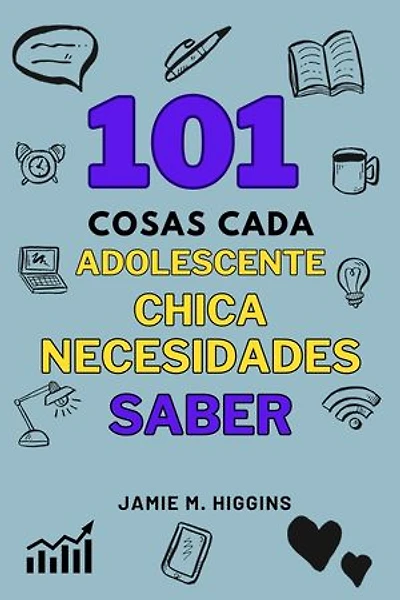 101 cosas cada Adolescente Chica Necesidades Saber: Guías Vitales de Supervivencia para Adolescentes.