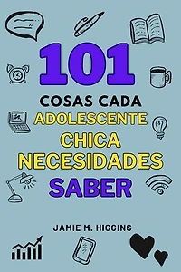 101 cosas cada Adolescente Chica Necesidades Saber: Guías Vitales de Supervivencia para Adolescentes.