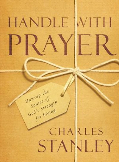 HANDLE WITH PRAYER: Unwrap the Source of Fod's Strengthfor Living