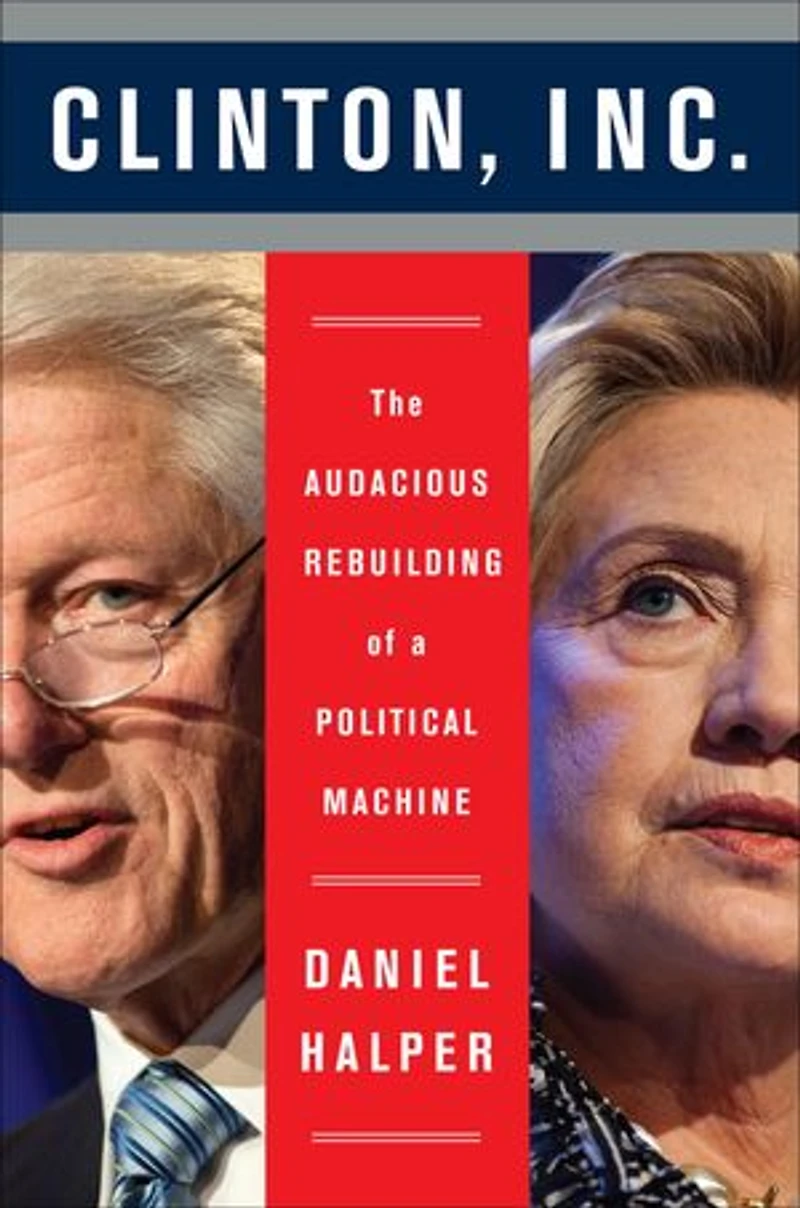 Clinton, Inc.: The Audacious Rebuilding Of A Political Machine