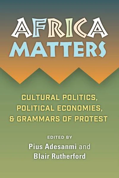 Africa Matters: Cultural Politics, Political Economies, and Grammars of Protest