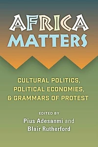 Africa Matters: Cultural Politics, Political Economies, and Grammars of Protest