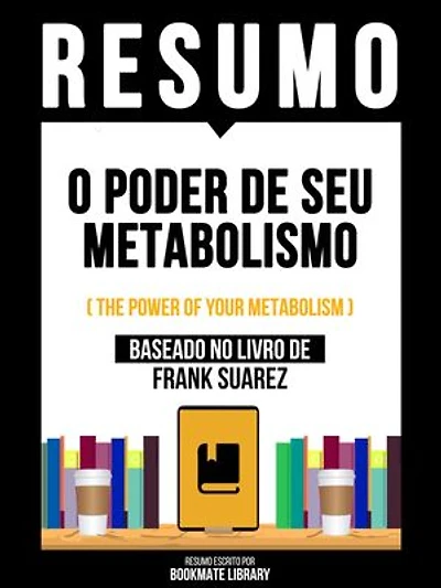 Resumo - O Poder De Seu Metabolismo (The Power Of Your Metabolism) - Baseado No Livro De Frank Suarez