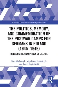 the Politics, Memory, and Commemoration of Postwar Camps for Germans Poland (1945-1949): Breaking Conspiracy Silence