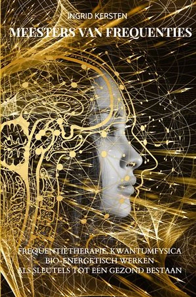 Meester van Frequenties: Een Diepe Duik in de Wereld van Frequenties, Kwantumfysica en Bio-Energetische begrippen, ontstaan, scannen en het verbeteren van .......