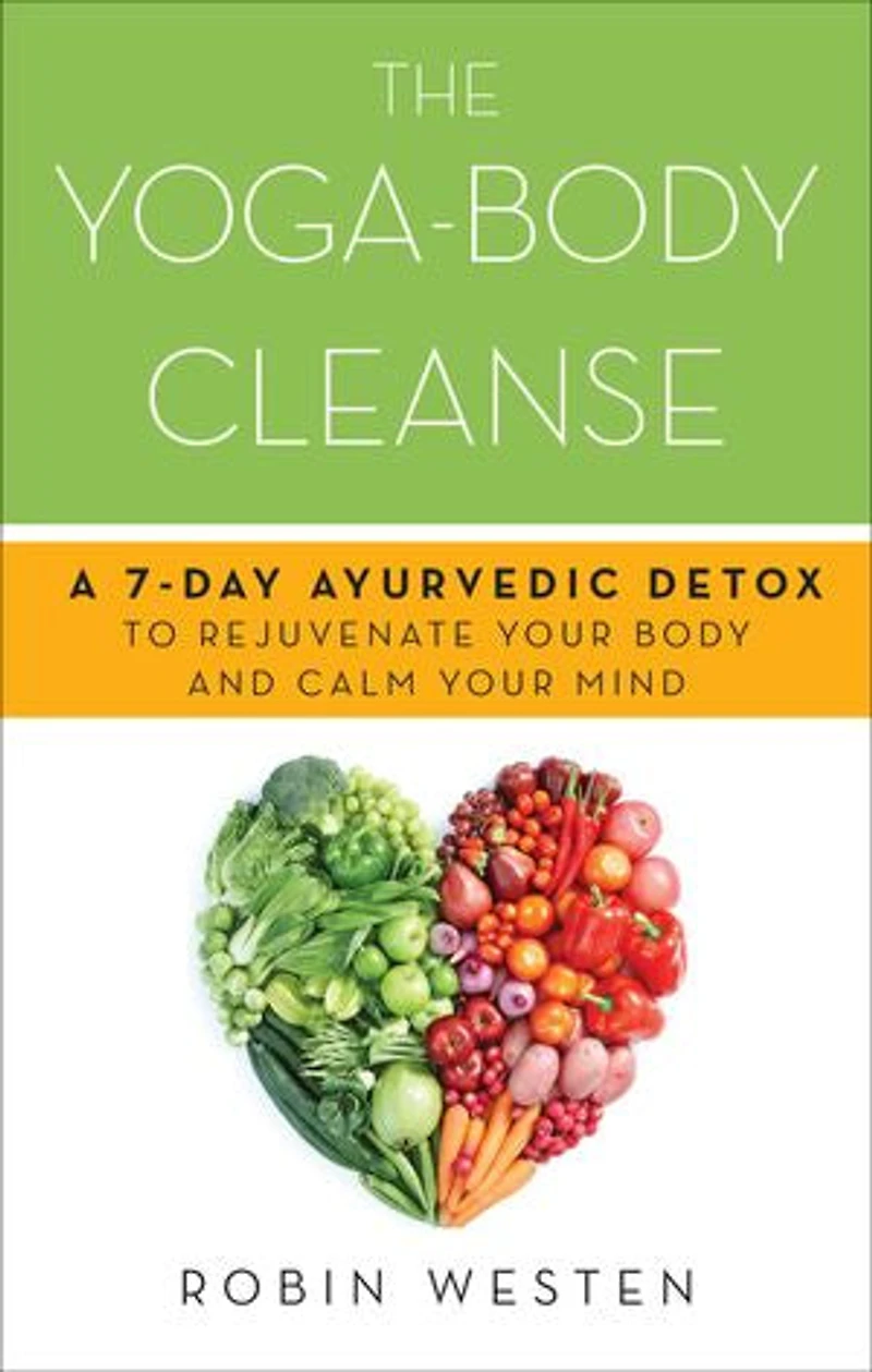 The Yoga-Body Cleanse: A 7-Day Ayurvedic Detox to Rejuvenate Your Body and Calm Mind