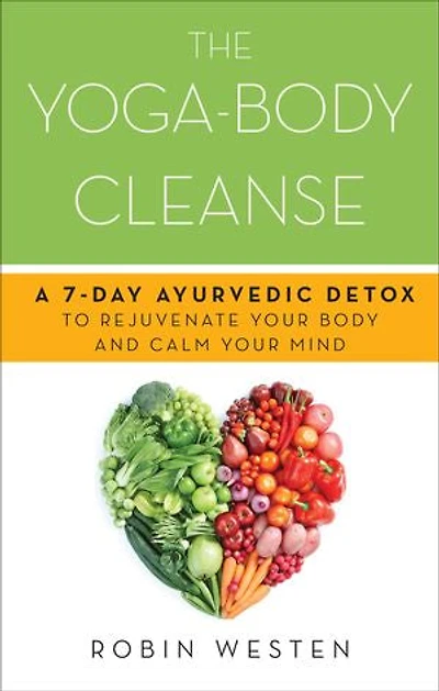 The Yoga-Body Cleanse: A 7-Day Ayurvedic Detox to Rejuvenate Your Body and Calm Mind