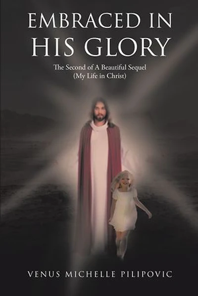 Embraced His Glory: The Second of A Beautiful Sequel (My Life Christ)