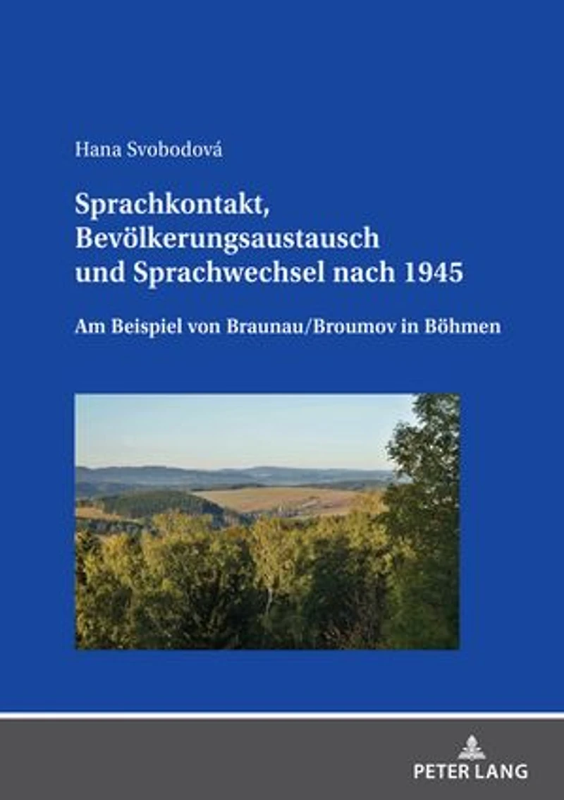 Sprachkontakt, Bevoelkerungsaustausch und Sprachwechsel nach 1945: Am Beispiel von Braunau/Broumov Boehmen