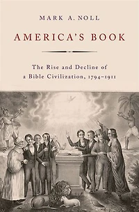America's Book: The Rise And Decline Of A Bible Civilization, 1794-1911