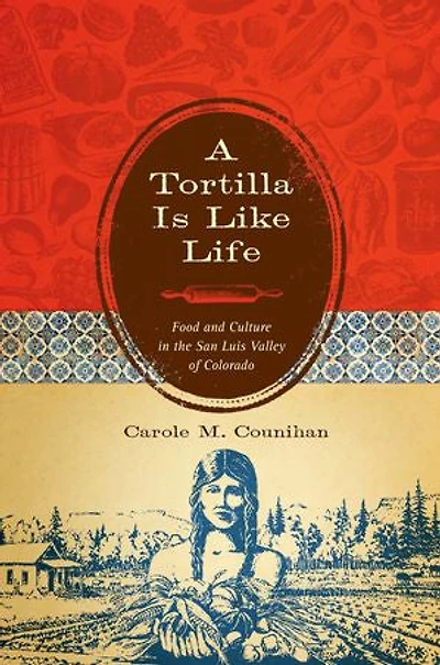 A Tortilla Is Like Life: Food and Culture the San Luis Valley of Colorado