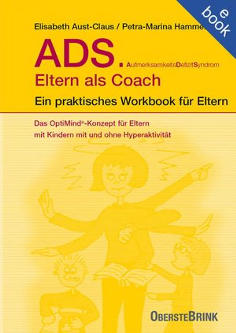 ADS. Eltern als Coach.: Ein praktisches Workbook für Eltern. Das OptiMind®-Konzept für Eltern mit Kindern mit und ohne Hyperaktivität. Praktische Tipps zum Umgang mit ADS-Kindern
