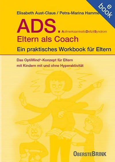 ADS. Eltern als Coach.: Ein praktisches Workbook für Eltern. Das OptiMind®-Konzept für Eltern mit Kindern mit und ohne Hyperaktivität. Praktische Tipps zum Umgang mit ADS-Kindern