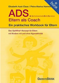 ADS. Eltern als Coach.: Ein praktisches Workbook für Eltern. Das OptiMind®-Konzept für Eltern mit Kindern mit und ohne Hyperaktivität. Praktische Tipps zum Umgang mit ADS-Kindern
