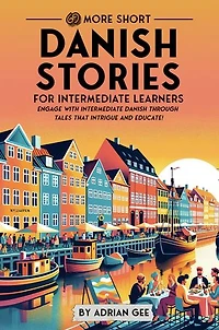 69 More Short Danish Stories for Intermediate Learners: Engage with Intermediate Danish Through Tales That Intrigue and Educate!