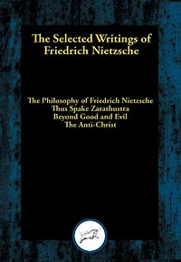 The Selected Writings of Friedrich Nietzsche: The Philosophy of Friedrich Nietzsche; Thus Spake Zarathustra; Beyond Good and Evil; The Anti-Christ