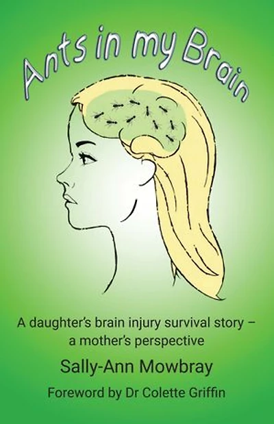 Ants in my Brain: A daughter's brain injury survival story - a mother's perspective