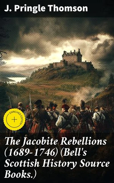 The Jacobite Rebellions (1689-1746) (Bell's Scottish History Source Books.): Enriched edition. Unraveling Scotland's Turbulent Past