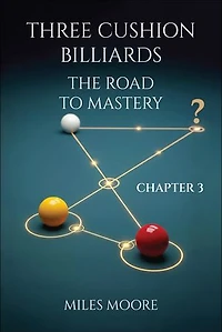 THREE CUSHION BILLIARDS - THE ROAD TO MASTERY - CHAPTER 3