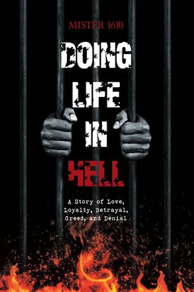 Doing Life Hell: A Story Of Love, Loyalty, Betrayal, Greed, And Denial