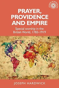 Prayer, providence and empire: Special worship the British World, 1783-1919