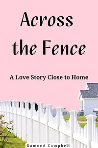 Across the Fence: A Love Story Close to Home