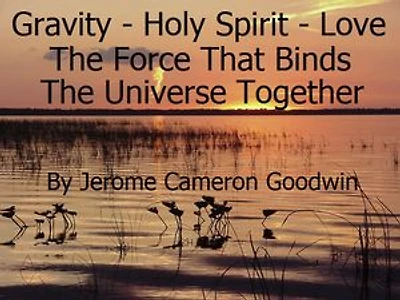Gravity - Holy Spirit - Love - The Force Binding The Universe Together: How Gravity Actually Works