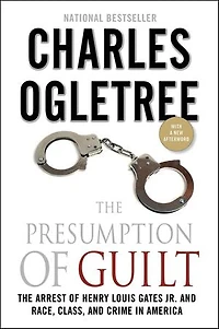 The Presumption of Guilt: Arrest Henry Louis Gates Jr. and Race, Class, Crime America