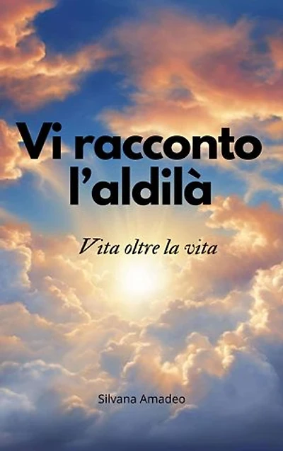 Vi racconto l'aldilà: Il mondo dell'oltre spiegato in un romanzo