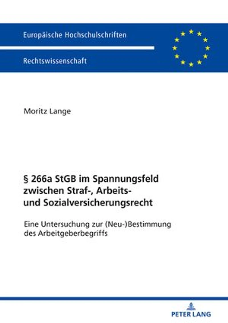 § 266a StGB im Spannungsfeld zwischen Straf-, Arbeits- und Sozialversicherungsrecht: Eine Untersuchung zur (Neu-)Bestimmung des Arbeitgeberbegriffs