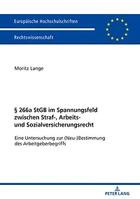 § 266a StGB im Spannungsfeld zwischen Straf-, Arbeits- und Sozialversicherungsrecht: Eine Untersuchung zur (Neu-)Bestimmung des Arbeitgeberbegriffs
