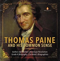 Thomas Paine and His Common Sense | Author and Thinker | American Revolution | Grade 4 Biography | Children's Biographies