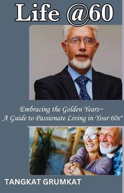 Life @60: Embracing the Golden Years~ A Guide to Passionate living in your 60s