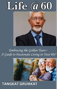 Life @60: Embracing the Golden Years~ A Guide to Passionate living in your 60s